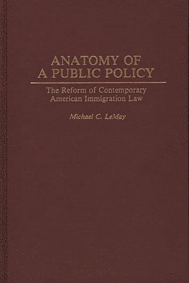 Michael C. LeMay - Anatomy of a Public Policy, Inbunden