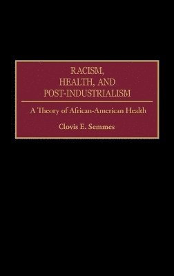 Clovis E. Semmes - Racism, Health, and Post-Industrialism, Inbunden