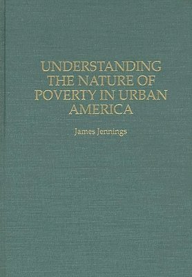 James Jennings - Understanding the Nature of Poverty in Urban America, Inbunden