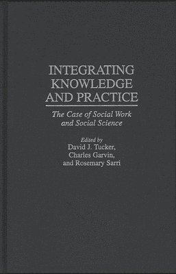 Charles Garvin, Rosemary Sarri, David Tucker, David J. Tucker, Charles D. Garvin, Rosemary Sarri - Integrating Knowledge and Practice, Inbunden