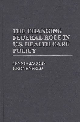 Jennie Jacobs Kronenfeld - Changing Federal Role in U.S. Health Care Policy, Inbunden