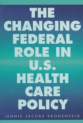 Jennie Jacobs Kronenfeld - Changing Federal Role in U.S. Health Care Policy, Häftad