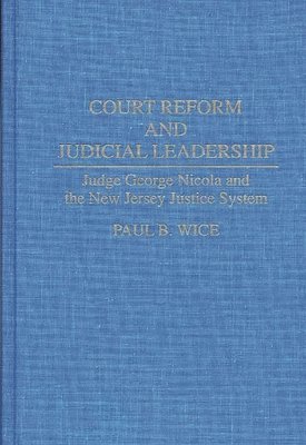 Paul B. Wice - Court Reform and Judicial Leadership, Inbunden