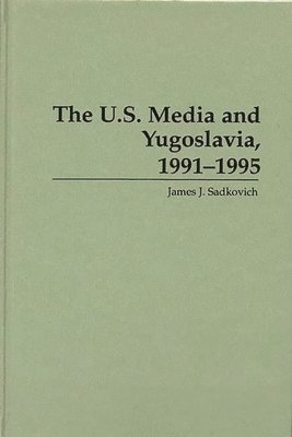 bokomslag U.S. Media and Yugoslavia, 1991-1995