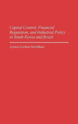 Capital Control, Financial Regulation, and Industrial Policy in South Korea and Brazil 1