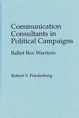 Robert V. Friedenberg, Robert Friedenberg - Communication Consultants in Political Campaigns, Inbunden