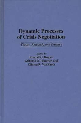 Mitchell R. Hammer, Randall Rogan, Clinton R. Van Zandt - Dynamic Processes of Crisis Negotiation, Inbunden