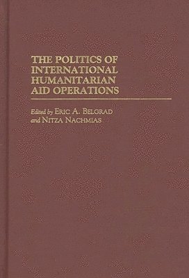 Eric A. Belgrad, Nitza Nachmias, Eric Belgrad - Politics of International Humanitarian Aid Operations, Inbunden
