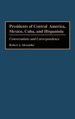 Robert J. Alexander, Robert Jackson Alexander - Presidents of Central America, Mexico, Cuba, and Hispaniola, Inbunden