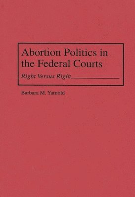 Barbara M. Yarnold - Abortion Politics in the Federal Courts, Inbunden
