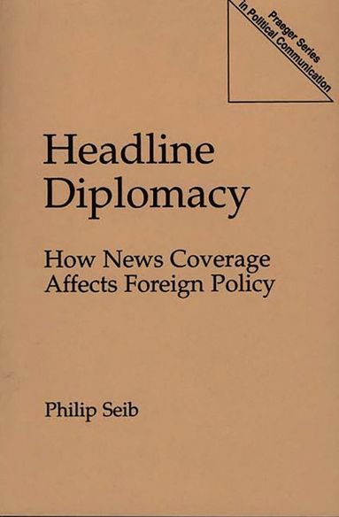 Philip Seib - Headline Diplomacy, Inbunden