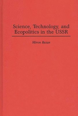 Miron Rezun - Science, Technology, and Ecopolitics in the USSR, Inbunden