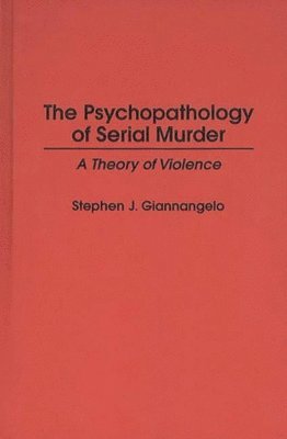 Stephen J. Giannangelo, Stephen Giannangelo - Psychopathology of Serial Murder, Inbunden
