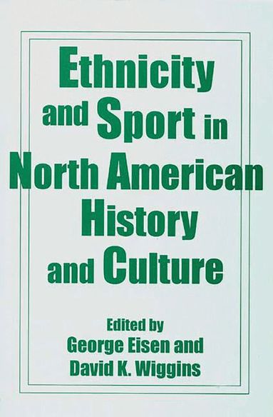 George Eisen, David K. Wiggins - Ethnicity and Sport in North American History and Culture, Häftad