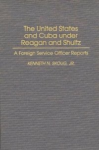 bokomslag The United States and Cuba under Reagan and Shultz