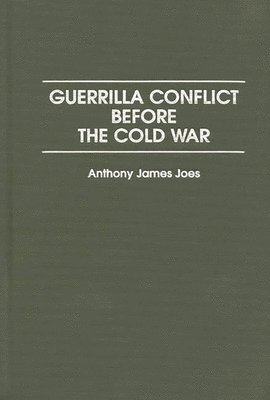 Anthony J. Joes - Guerrilla Conflict Before the Cold War, Inbunden