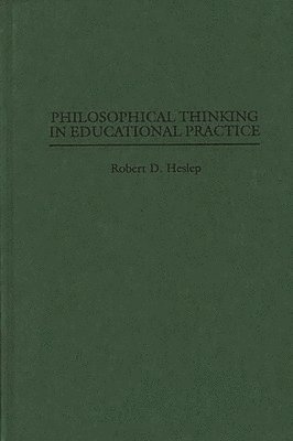 Robert D. Heslep - Philosophical Thinking in Educational Practice, Inbunden