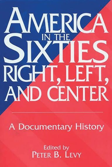 Richard Wires, P. B. Levy, Peter B. Levy - America in the Sixties--Right, Left, and Center, Häftad