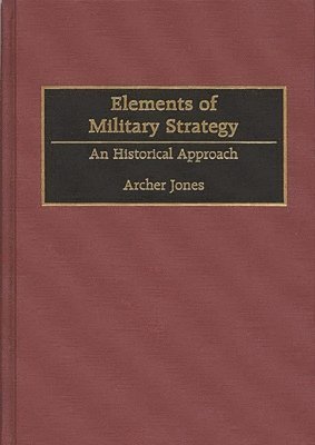 Archer Jones - Elements of Military Strategy, Inbunden