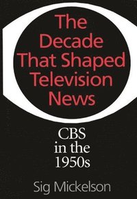 bokomslag The Decade That Shaped Television News