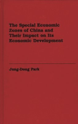 Jung-Dong Park - Special Economic Zones of China and Their Impact on Its Economic Development, Inbunden