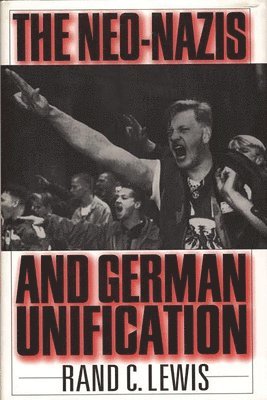 Rand C. Lewis - Neo-Nazis and German Unification, Inbunden