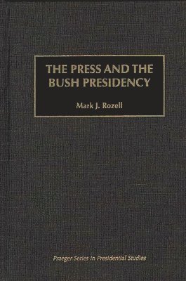 Mark J. Rozell - Press and the Bush Presidency, Inbunden