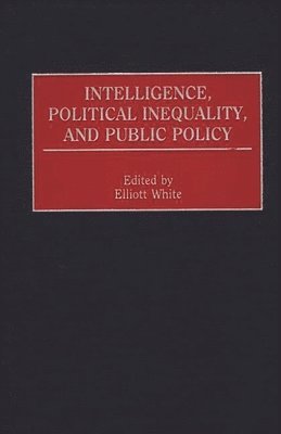 Elliott White, Elliott White - Intelligence, Political Inequality, and Public Policy, Inbunden
