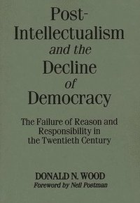 bokomslag Post-Intellectualism and the Decline of Democracy