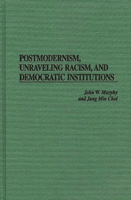 Postmodernism, Unraveling Racism, and Democratic Institutions 1
