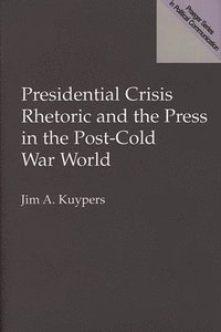 bokomslag Presidential Crisis Rhetoric and the Press in the Post-Cold War World