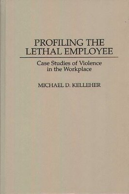Michael D. Kelleher, PhD Kelleher, Michael D., J. Holden-Rhodes - Profiling the Lethal Employee, Inbunden