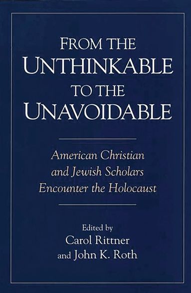 Carol Rittner, John K. Roth - From the Unthinkable to the Unavoidable, Häftad