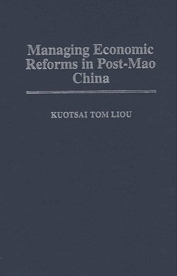 Kuotsai Liou - Managing Economic Reforms in Post-Mao China, Inbunden