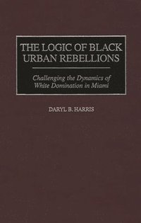 bokomslag The Logic of Black Urban Rebellions