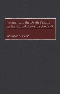 Kathleen O'Shea - Women and the Death Penalty in the United States, 1900-1998, Inbunden