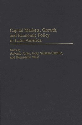 Jorge Salazar-Carrillo, Antonio Jorge, Bernadette West, Bernadette West, Jorge Salazar-Carrillo, Antonio Jorge - Capital Markets, Growth, and Economic Policy in Latin America, Inbunden