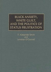 bokomslag Black Anxiety, White Guilt, and the Politics of Status Frustration