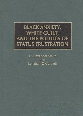 Black Anxiety, White Guilt, and the Politics of Status Frustration 1