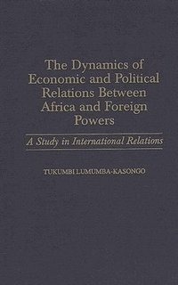 bokomslag The Dynamics of Economic and Political Relations Between Africa and Foreign Powers