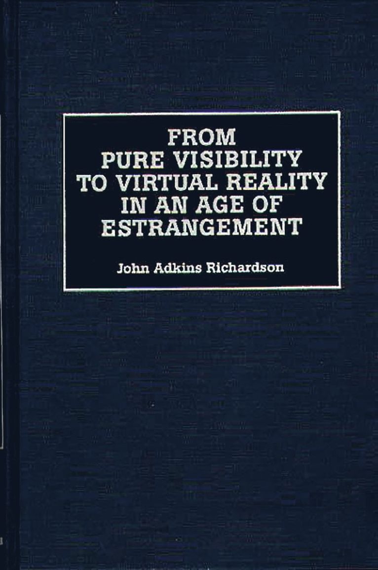 John Richardson, John Adkins Richardson - From Pure Visibility to Virtual Reality in an Age of Estrangement, Inbunden