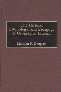 bokomslag The History, Psychology, and Pedagogy of Geographic Literacy