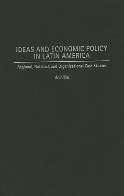 Anil Hira - Ideas and Economic Policy in Latin America, Inbunden