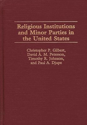 Paul A. Djupe, Christophe P. Gilbert, Timothy R. Johnson, David Peterson - Religious Institutions and Minor Parties in the United States, Inbunden