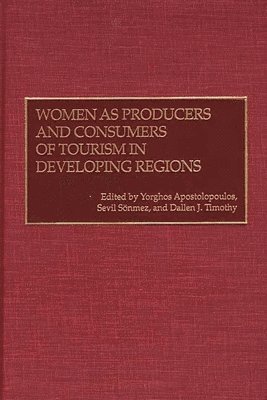 Yorghos Apostolopoulos, Sevil F. Sönmez, Dallen J. Timothy - Women as Producers and Consumers of Tourism in Developing Regions, Inbunden