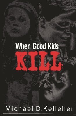 Michael D. Kelleher, PhD Kelleher, Michael D., Michael Kelleher - When Good Kids Kill, Inbunden