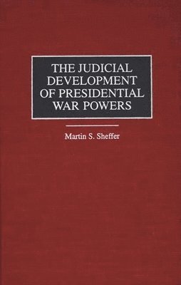 Martin S. Sheffer - Judicial Development of Presidential War Powers, Inbunden