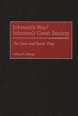 Jeffrey W. Helsing - Johnson's War/Johnson's Great Society, Inbunden