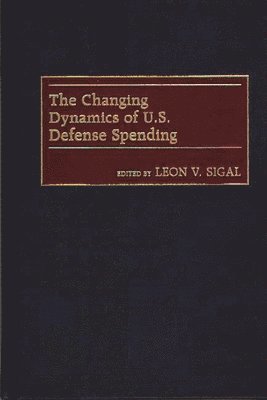Leon V. Sigal - Changing Dynamics of U.S. Defense Spending, Inbunden