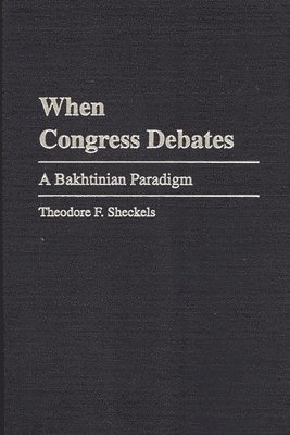 Theodore F. Sheckels - When Congress Debates, Inbunden